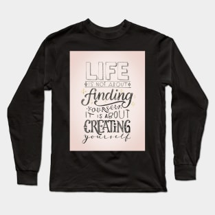 Life is about creating yourself Long Sleeve T-Shirt